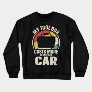 My Tool Box Costs More Than Your Car Crewneck Sweatshirt